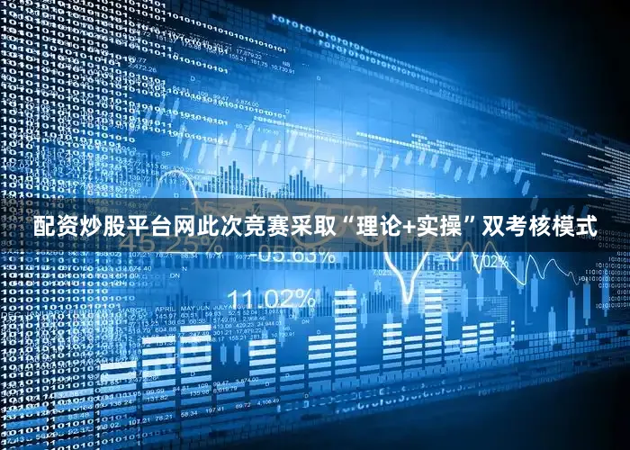 配资炒股平台网此次竞赛采取“理论+实操”双考核模式