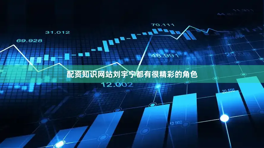 配资知识网站刘宇宁都有很精彩的角色