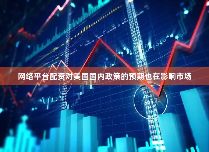 网络平台配资对美国国内政策的预期也在影响市场