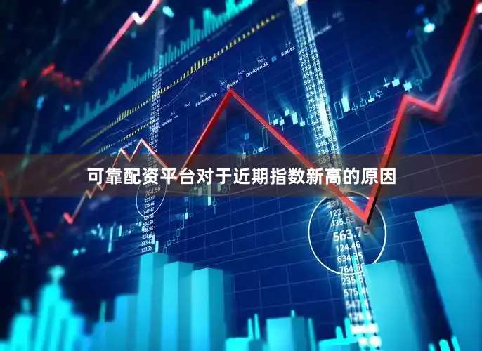 可靠配资平台　　对于近期指数新高的原因