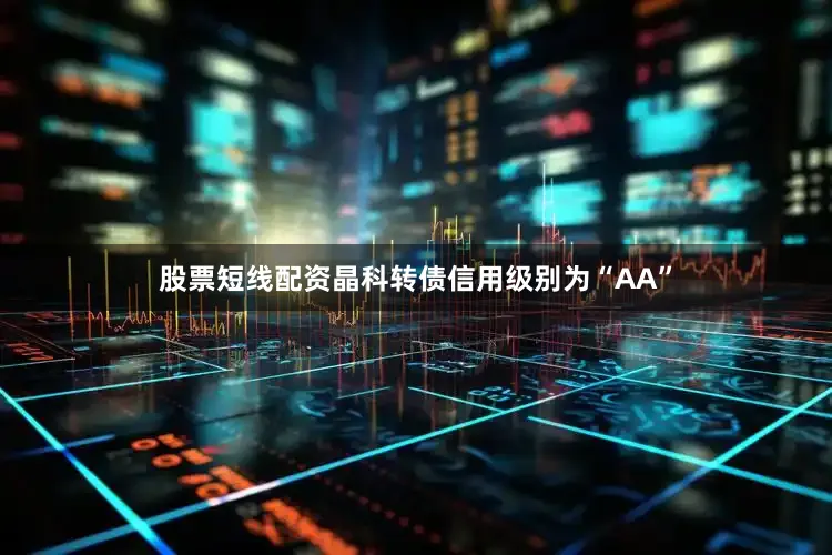 股票短线配资晶科转债信用级别为“AA”